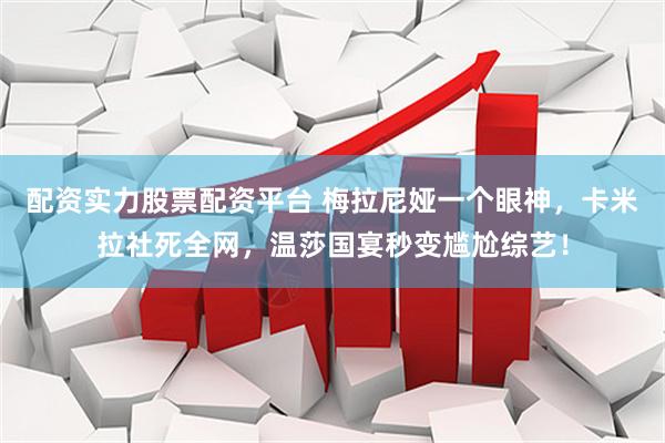 配资实力股票配资平台 梅拉尼娅一个眼神，卡米拉社死全网，温莎国宴秒变尴尬综艺！